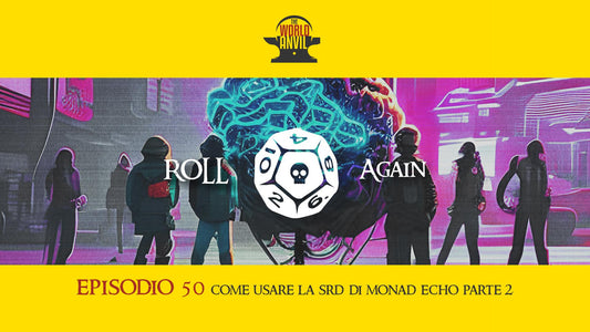 Roll Again Episodio 50: Come usare la SRD di Monad Echo - Parte 2 🇮🇹